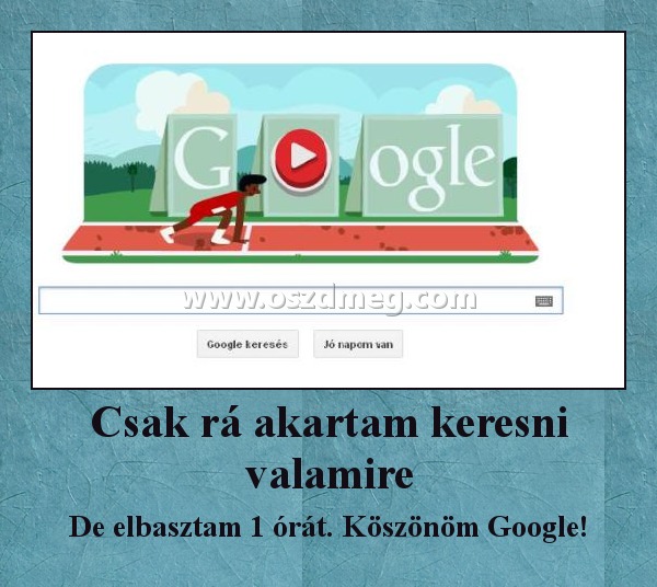 Csak rá akartam keresni valamire
 
De elbasztam 1 órát. Köszönöm Google!