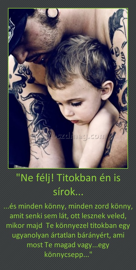 "Ne félj! Titokban én is sírok...
 
...és minden könny, minden zord könny, amit senki sem lát, ott lesznek veled, mikor majd  Te könnyezel titokban egy ugyanolyan ártatlan bárányért, ami most Te magad vagy...egy könnycsepp...