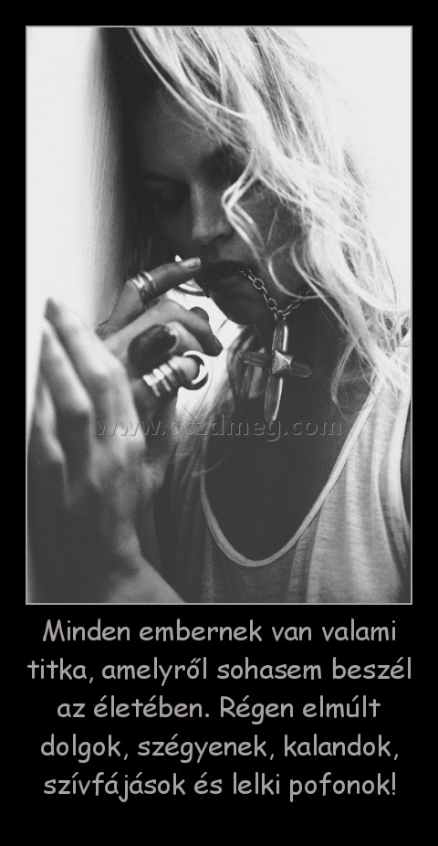 Minden embernek van valami titka, amelyről sohasem beszél az életében. Régen elmúlt dolgok, szégyenek, kalandok, szívfájások és lelki pofonok!
 
