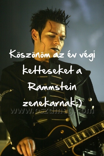 Köszönöm az év végi
 
Köszönöm az év végi ketteseket a Rammstein zenekarnak;)