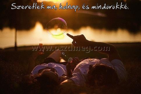 Szeretlek ma
 
Szeretlek ma, holnap, és mindörökké.