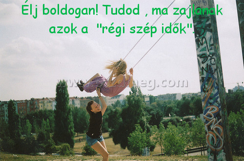 Élj boldogan! Tudod 
 
Élj boldogan! Tudod , ma zajlanak azok a  