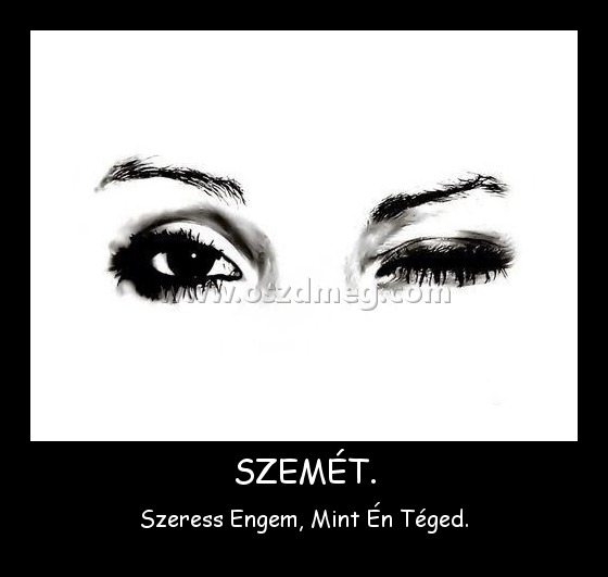 SZEMÉT.
 
Szeress Engem, Mint Én Téged.
