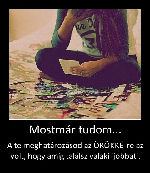 Mostmár tudom...
 
A te meghatározásod az ÖRÖKKÉ-re az volt, hogy amíg találsz valaki 'jobbat'.