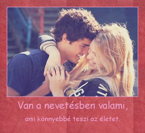 Van a nevetésben valami,
 
ami könnyebbé teszi az életet.