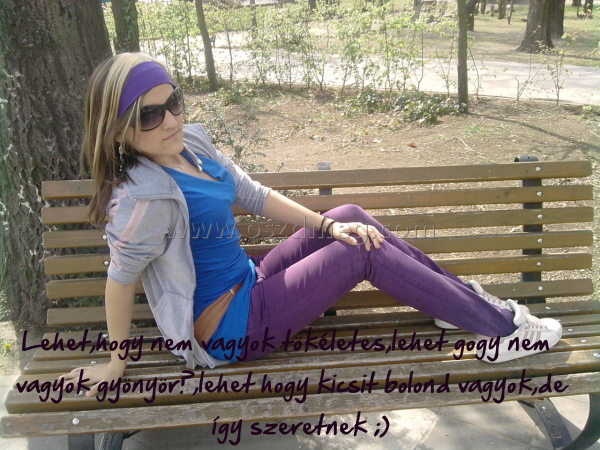 Lehet
 
Lehet,hogy nem vagyok tökéletes,lehet gogy nem vagyok gyönyörű,lehet hogy kicsit bolond vagyok,de így szeretnek ;)