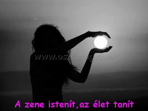 A zene istenít
 
A zene istenít,az élet tanít