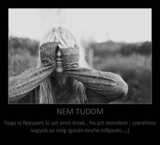 NEM TUDOM
 
hogy is fejezzem ki azt amit érzek.. ha azt mondom : szerelmes vagyok,az még igazán enyhe kifejezés...;)