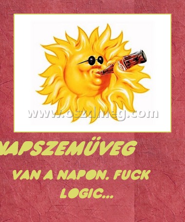 Napszemüveg
 
van a Napon. Fuck logic...