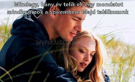  Mindegy
 
 Mindegy, hány év telik el, egy mondatot mindig őrzök a szívemben: Majd találkozunk