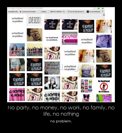 No party, no money, no work, no family, no life, no nothing
 
no problem.