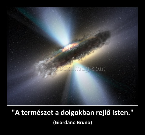 "A természet a dolgokban rejlő Isten."
 
(Giordano Bruno)